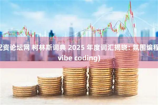 配资论坛网 柯林斯词典 2025 年度词汇揭晓: 氛围编程(vibe coding)