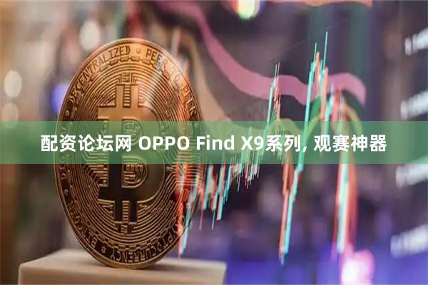 配资论坛网 OPPO Find X9系列, 观赛神器
