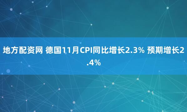 地方配资网 德国11月CPI同比增长2.3% 预期增长2.4%
