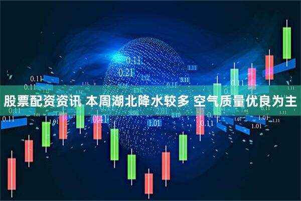 股票配资资讯 本周湖北降水较多 空气质量优良为主